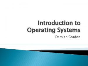 Introduction to Operating Systems Damian Gordon Computer Hardware