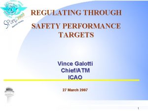 REGULATING THROUGH SAFETY PERFORMANCE TARGETS Vince Galotti ChiefATM