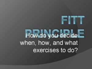 FITT PRINCIPLE How do you decide when how