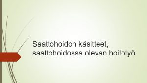 Saattohoidon ksitteet saattohoidossa olevan hoitoty Hoitotahto palliatiivinen hoito