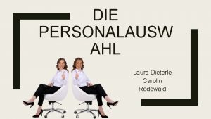 DIE PERSONALAUSW AHL Laura Dieterle Carolin Rodewald Agenda