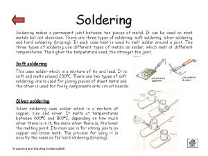 Soldering makes a permanent joint between two pieces