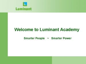 Welcome to Luminant Academy Smarter People Smarter Power