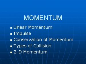 MOMENTUM Linear Momentum n Impulse n Conservation of
