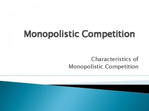 Monopolistic Competition Characteristics of Monopolistic Competition What is