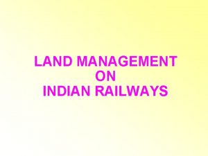 LAND MANAGEMENT ON INDIAN RAILWAYS LAND MANAGEMENT FUNCTIONS