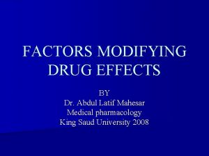 FACTORS MODIFYING DRUG EFFECTS BY Dr Abdul Latif