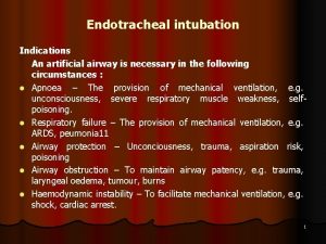 Endotracheal intubation Indications An artificial airway is necessary