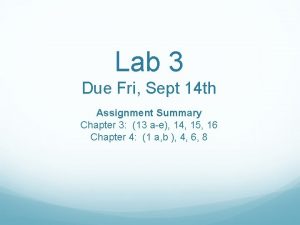 Lab 3 Due Fri Sept 14 th Assignment