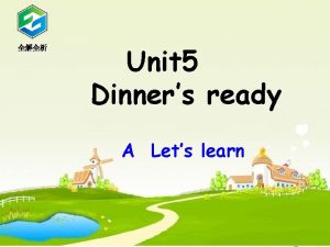 Unit 5 Dinners ready A Lets learn What