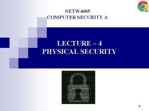 NETW 4005 COMPUTER SECURITY A LECTURE 4 PHYSICAL