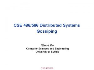 CSE 486586 Distributed Systems Gossiping Steve Ko Computer