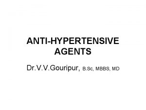 ANTIHYPERTENSIVE AGENTS Dr V V Gouripur B Sc