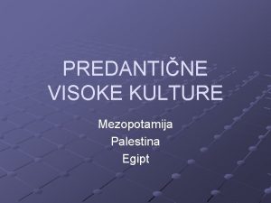 PREDANTINE VISOKE KULTURE Mezopotamija Palestina Egipt MEZOPOTAMIJA Zgodovinski