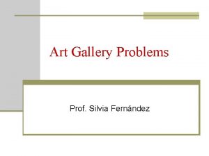 Art Gallery Problems Prof Silvia Fernndez Starshaped Polygons