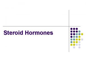 Steroid Hormones Chemical Classification of Hormones are chemical