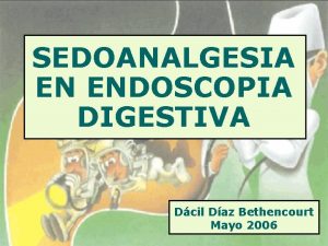 SEDOANALGESIA EN ENDOSCOPIA DIGESTIVA Dcil Daz Bethencourt Mayo