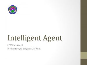 Intelligent Agent PERTEMUAN 11 Diema Hernyka Satyareni M