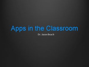 Apps in the Classroom Dr Jason Beach Apps