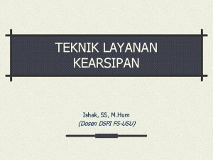 TEKNIK LAYANAN KEARSIPAN Ishak SS M Hum Dosen