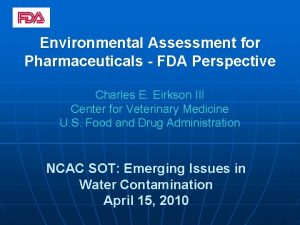 Environmental Assessment for Pharmaceuticals FDA Perspective Charles E