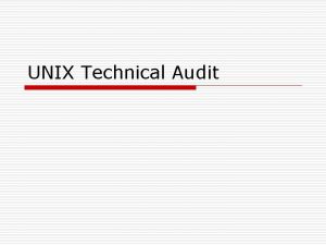 UNIX Technical Audit UNIX Architecture o Multiuser multiprocessing