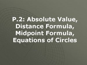 P 2 Absolute Value Distance Formula Midpoint Formula