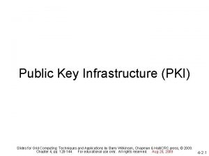 Public Key Infrastructure PKI Slides for Grid Computing