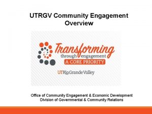 UTRGV Community Engagement Overview Office of Community Engagement