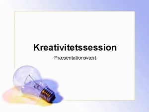 Kreativitetssession Prsentationsvrt Dagsorden Oversigt Brainstormingml Regler Brainstormingaktiviteter Opsummering