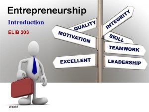 Entrepreneurship Introduction ELIB 203 Week 2 Entrepreneurship Key