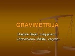 GRAVIMETRIJA Dragica Begi mag pharm Zdravstveno uilite Zagreb