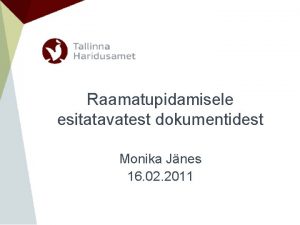 Raamatupidamisele esitatavatest dokumentidest Monika Jnes 16 02 2011