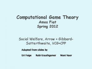 Computational Game Theory Amos Fiat Spring 2012 Social