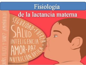 Fisiologa de la lactancia materna Lactancia materna Carlos