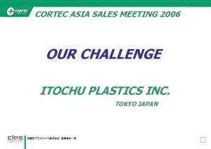 CORTEC ASIA SALES MEETING 2006 OUR CHALLENGE ITOCHU