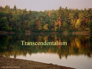 Transcendentalism Transcendentalism Belief in a higher kind of