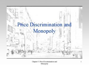 Price Discrimination and Monopoly Chapter 5 Price Discrimination
