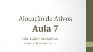 Alocao de Ativos Aula 7 PROF ELISSON DE