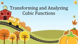 Transforming and Analyzing Cubic Functions Cubic Functions For