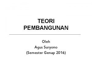 TEORI PEMBANGUNAN Oleh Agus Suryono Semester Genap 2016