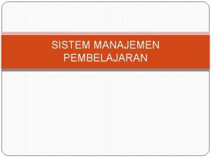 SISTEM MANAJEMEN PEMBELAJARAN Definsi Learning Management System LMS