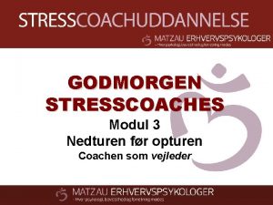 GODMORGEN STRESSCOACHES Modul 3 Nedturen fr opturen Coachen