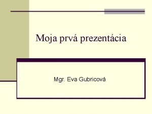 Moja prv prezentcia Mgr Eva Gubricov NEUTRALIZCIA n