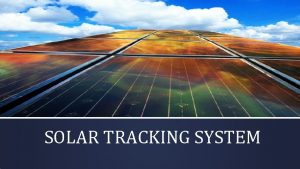 SOLAR TRACKING SYSTEM Solar Tracking for Maximum Power