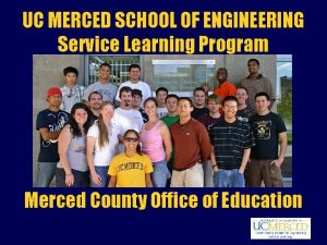 UC MERCED SCHOOL OF ENGINEERING Service Learning Program