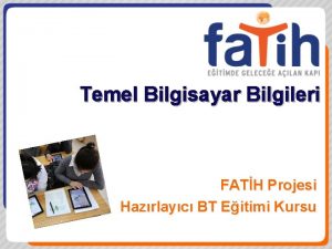 Temel Bilgisayar Bilgileri FATH Projesi Hazrlayc BT Eitimi