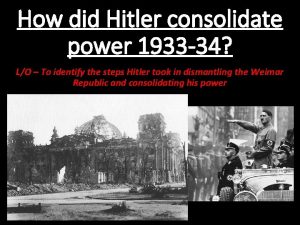 How did Hitler consolidate power 1933 34 LO