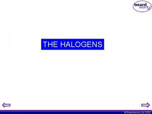 THE HALOGENS Boardworks Ltd 2003 Halogens and the