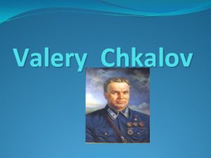 Valery Chkalov Valery Chkalov January 20 February 2